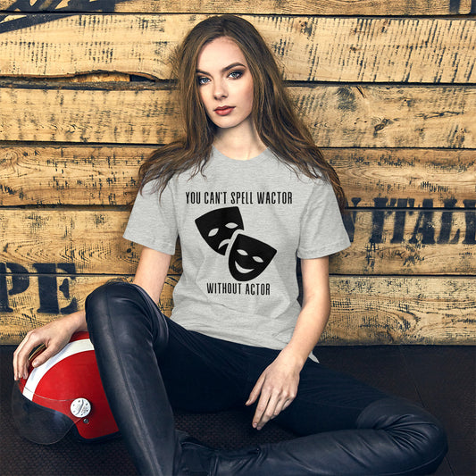 You Can't Spell Wactor Without Actor Unisex t-shirt