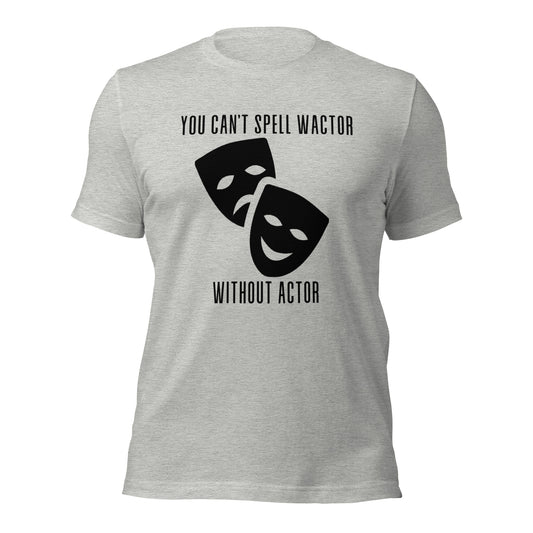 You Can't Spell Wactor Without Actor Unisex t-shirt