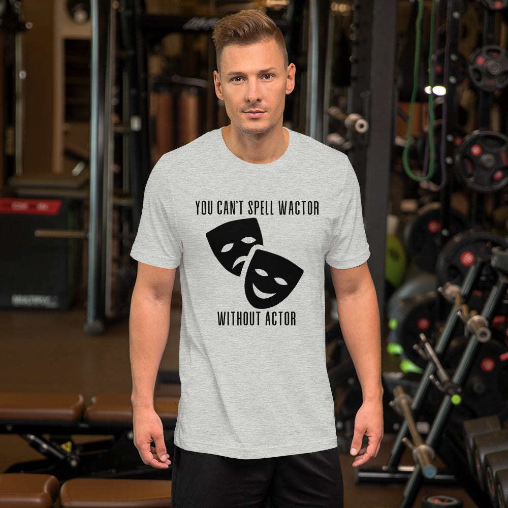 You Can't Spell Wactor Without Actor Unisex t-shirt