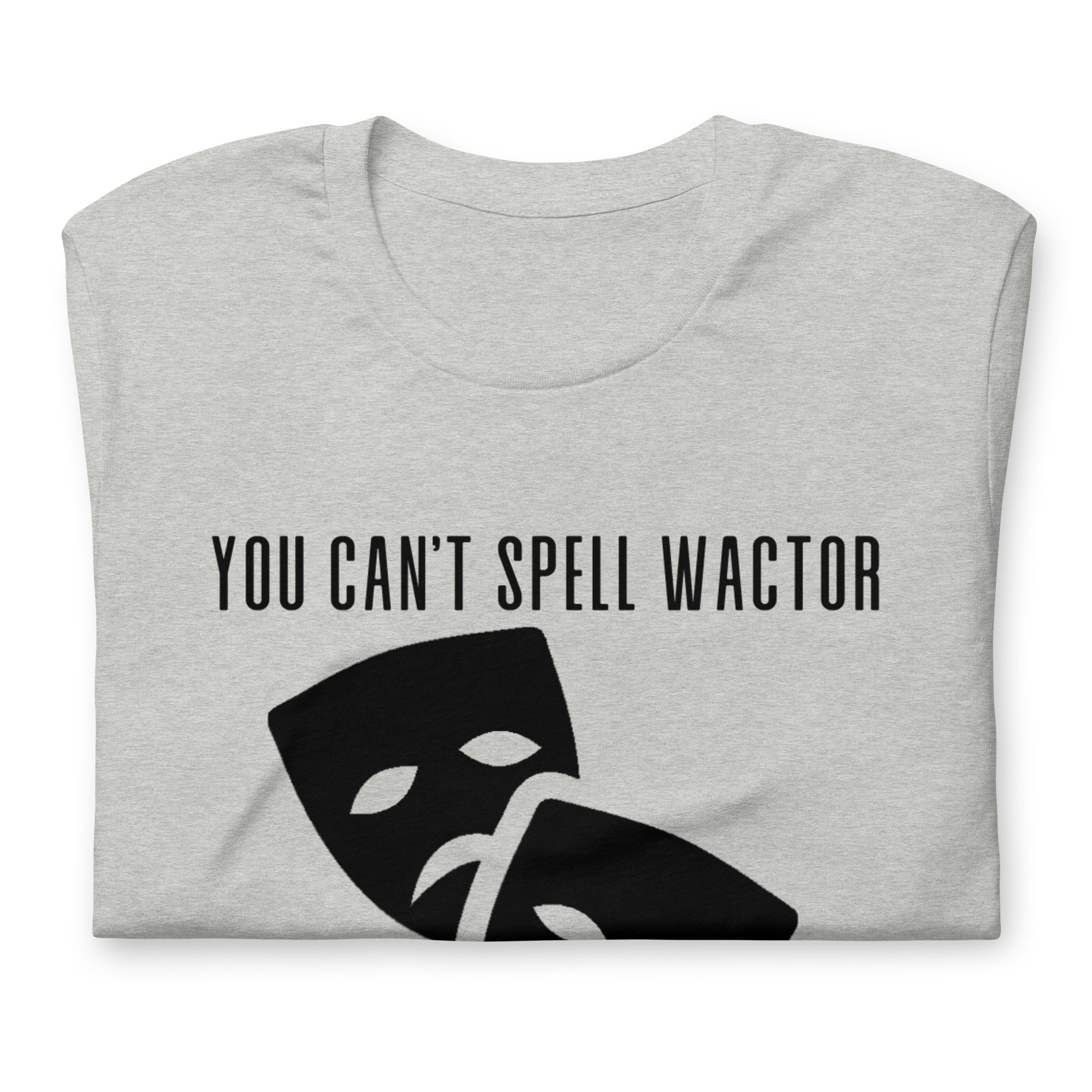 You Can't Spell Wactor Without Actor Unisex t-shirt