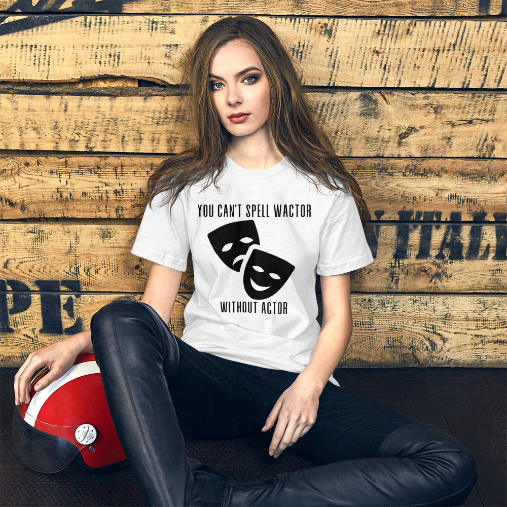 You Can't Spell Wactor Without Actor Unisex t-shirt